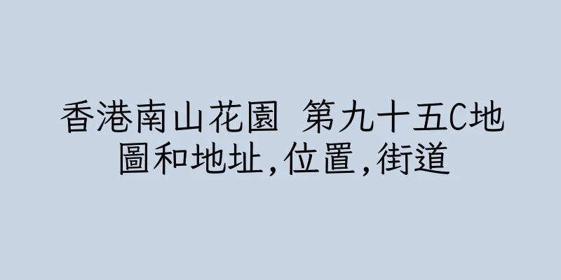 香港南山花園 第九十五C地圖和地址,位置,街道