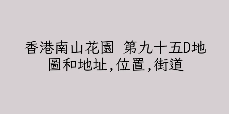 香港南山花園 第九十五D地圖和地址,位置,街道