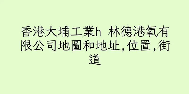香港大埔工業h 林德港氧有限公司地圖和地址,位置,街道