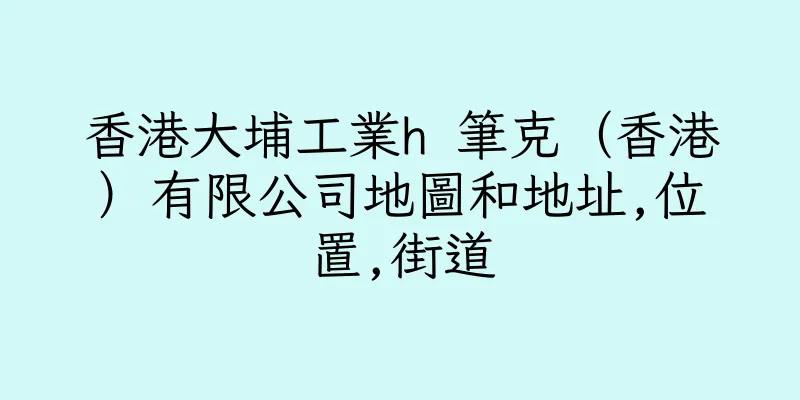 香港大埔工業h 筆克（香港）有限公司地圖和地址,位置,街道
