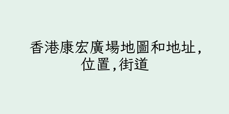 香港康宏廣場地圖和地址,位置,街道