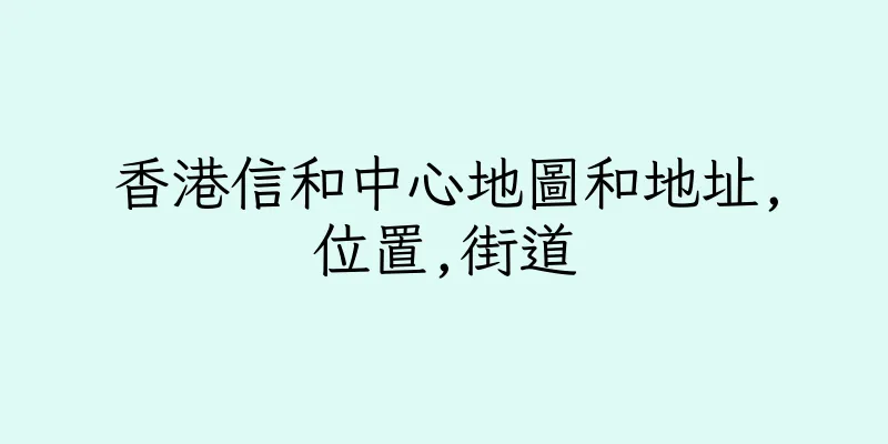 香港信和中心地圖和地址,位置,街道