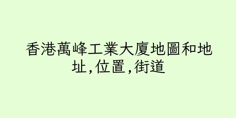 香港萬峰工業大廈地圖和地址,位置,街道