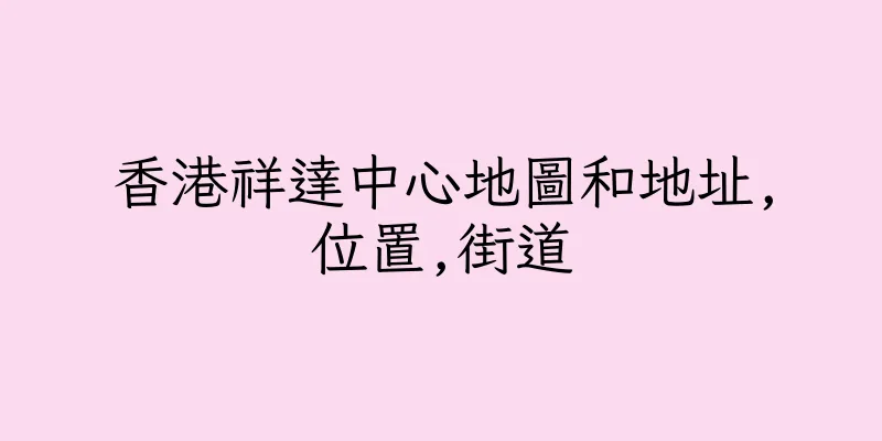 香港祥達中心地圖和地址,位置,街道