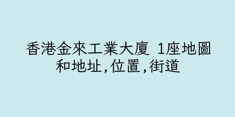 香港金來工業大廈 1座地圖和地址,位置,街道