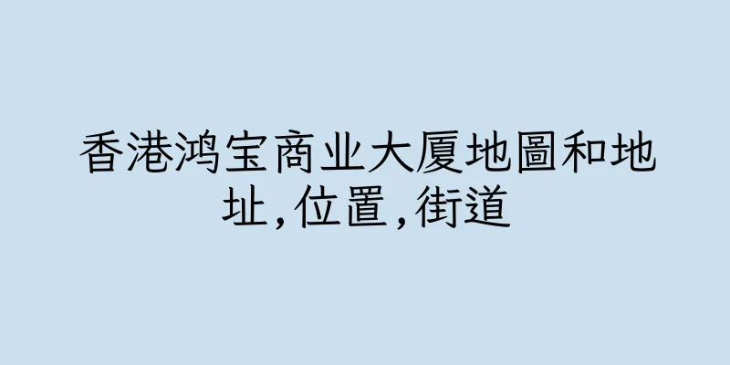 香港鸿宝商业大厦地圖和地址,位置,街道