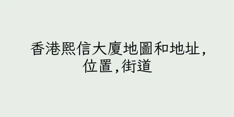 香港熙信大廈地圖和地址,位置,街道