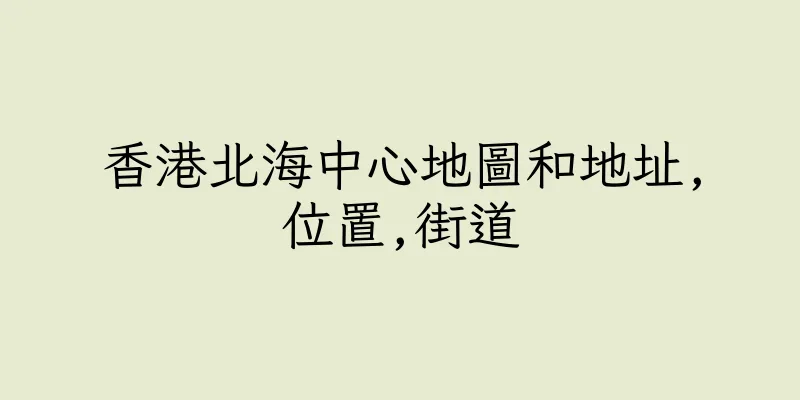 香港北海中心地圖和地址,位置,街道