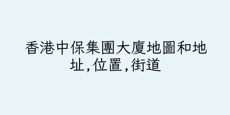 香港中保集團大廈地圖和地址,位置,街道