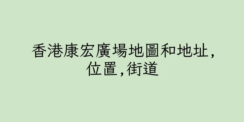香港康宏廣場地圖和地址,位置,街道
