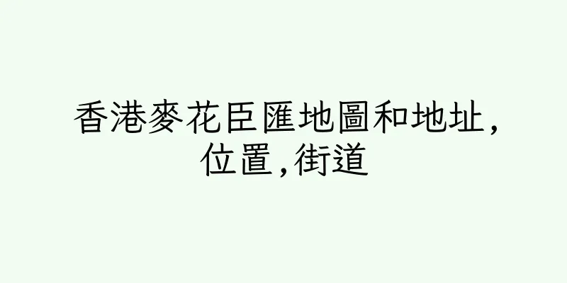 香港麥花臣匯地圖和地址,位置,街道