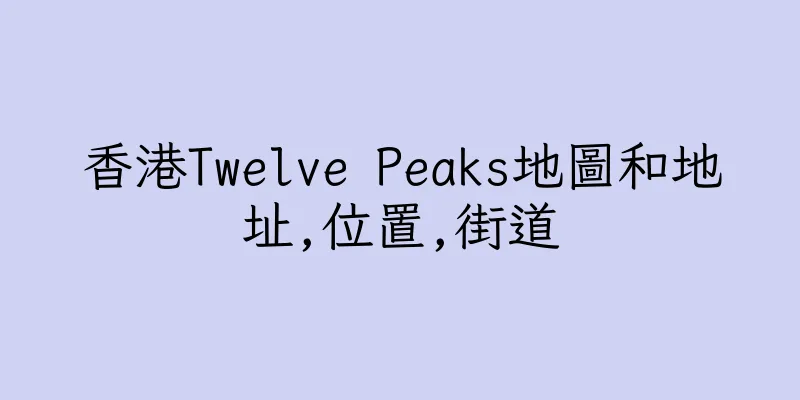 香港Twelve Peaks地圖和地址,位置,街道