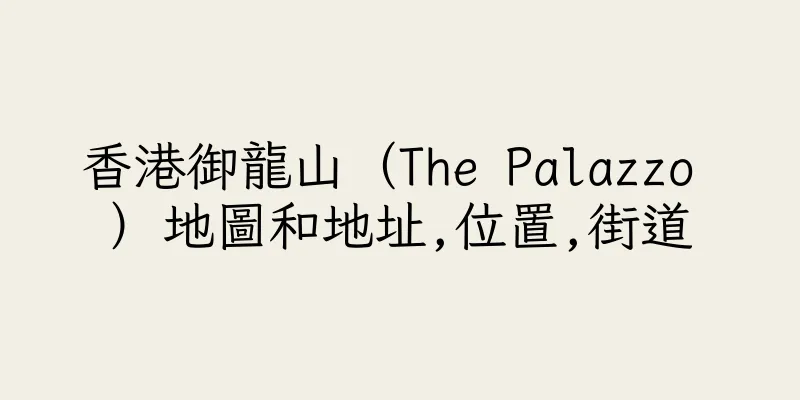 香港御龍山（The Palazzo ）地圖和地址,位置,街道
