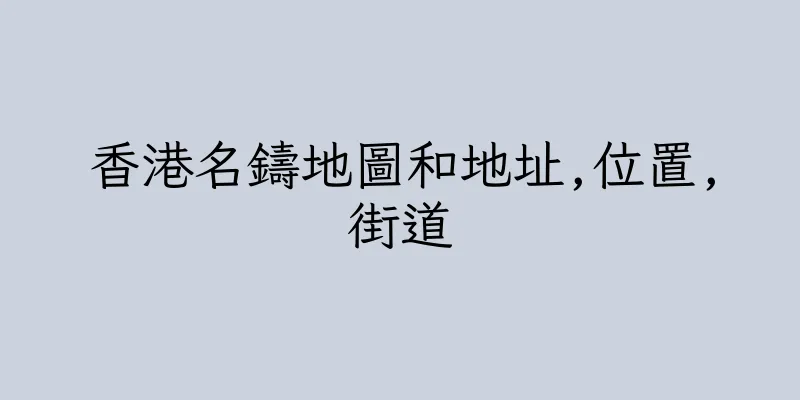 香港名鑄地圖和地址,位置,街道