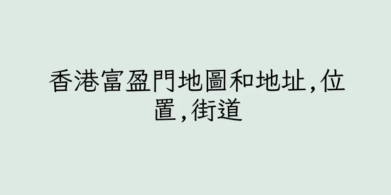香港富盈門地圖和地址,位置,街道