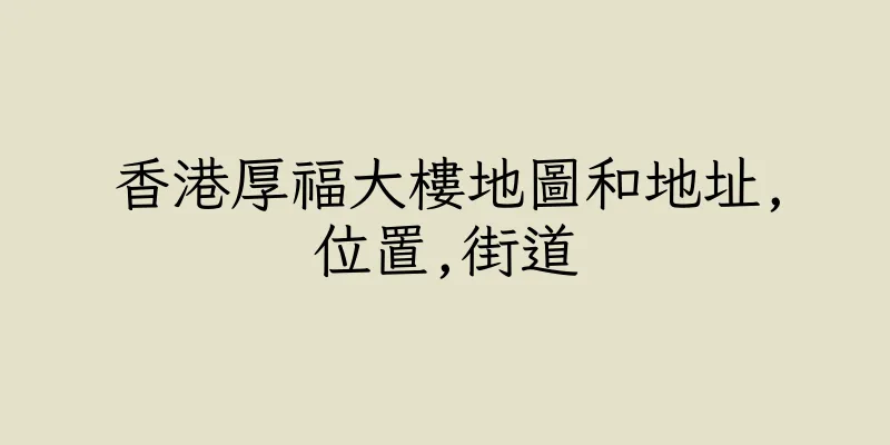 香港厚福大樓地圖和地址,位置,街道