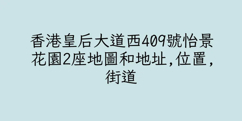 香港皇后大道西409號怡景花園2座地圖和地址,位置,街道