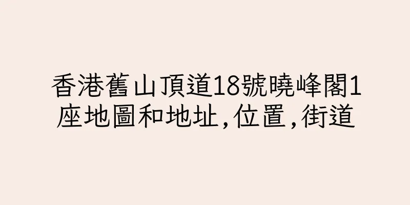香港舊山頂道18號曉峰閣1座地圖和地址,位置,街道