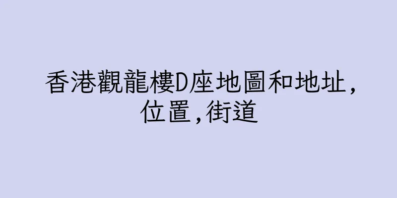 香港觀龍樓D座地圖和地址,位置,街道