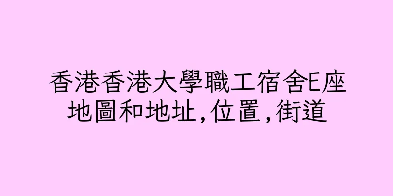 香港香港大學職工宿舍E座地圖和地址,位置,街道