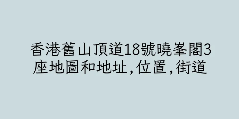 香港舊山頂道18號曉峯閣3座地圖和地址,位置,街道
