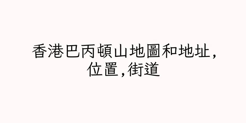 香港巴丙頓山地圖和地址,位置,街道