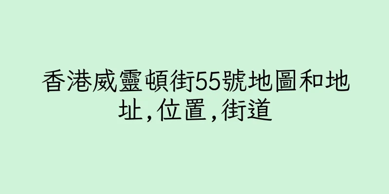 香港威靈頓街55號地圖和地址,位置,街道