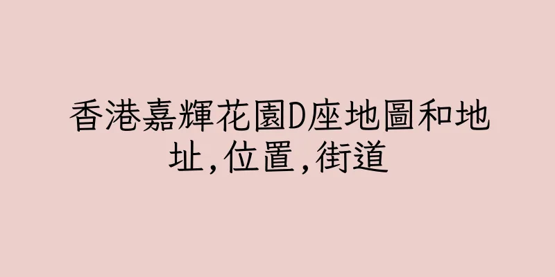 香港嘉輝花園D座地圖和地址,位置,街道