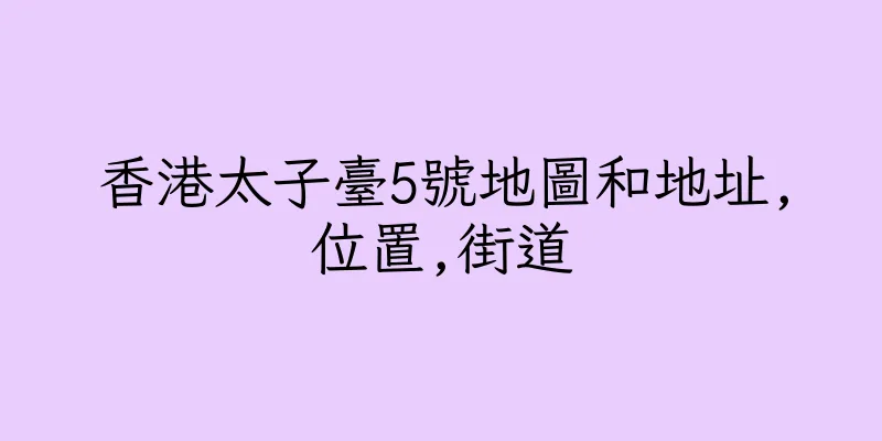 香港太子臺5號地圖和地址,位置,街道
