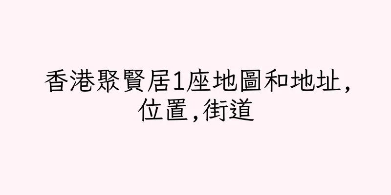 香港聚賢居1座地圖和地址,位置,街道