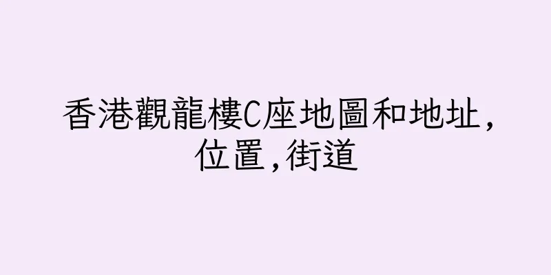 香港觀龍樓C座地圖和地址,位置,街道