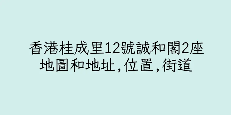 香港桂成里12號誠和閣2座地圖和地址,位置,街道