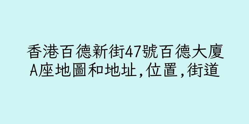 香港百德新街47號百德大廈A座地圖和地址,位置,街道