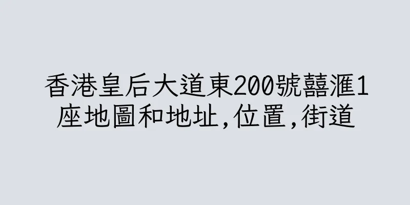 香港皇后大道東200號囍滙1座地圖和地址,位置,街道