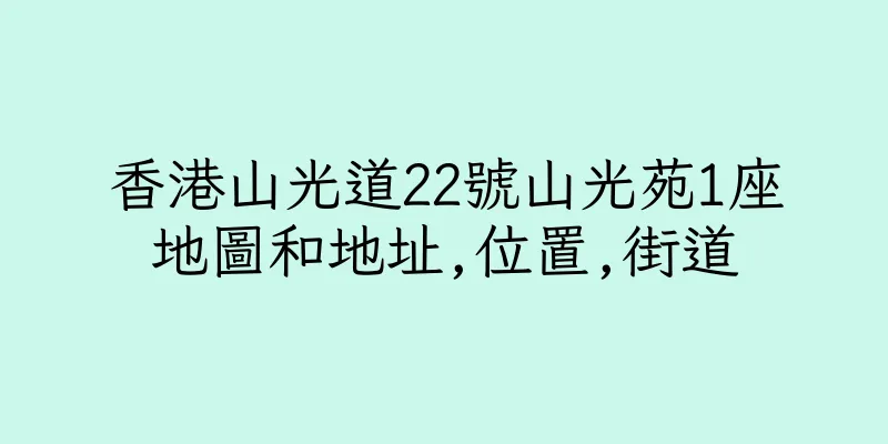 香港山光道22號山光苑1座地圖和地址,位置,街道