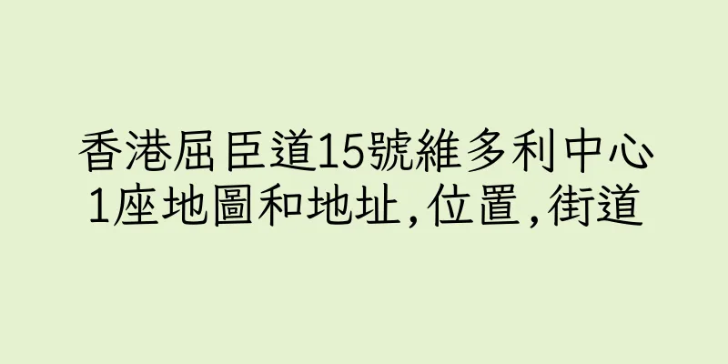 香港屈臣道15號維多利中心1座地圖和地址,位置,街道