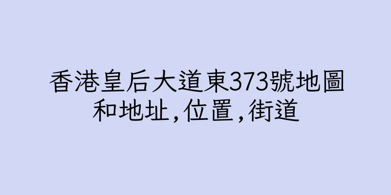 香港皇后大道東373號地圖和地址,位置,街道