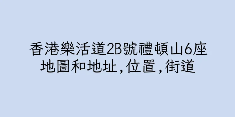 香港樂活道2B號禮頓山6座地圖和地址,位置,街道
