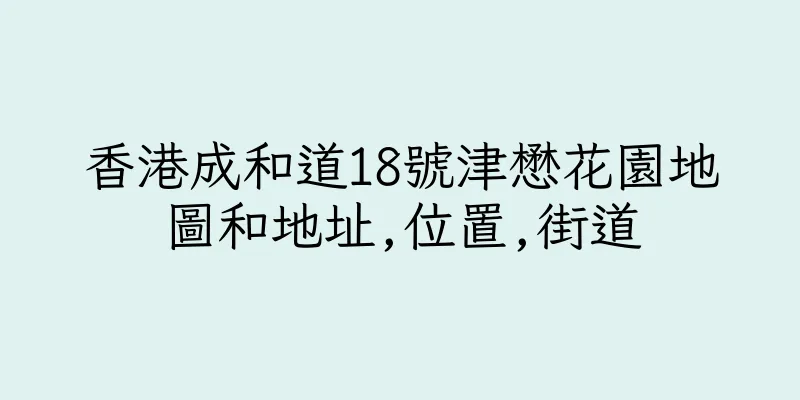 香港成和道18號津懋花園地圖和地址,位置,街道