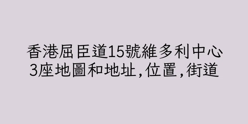 香港屈臣道15號維多利中心3座地圖和地址,位置,街道