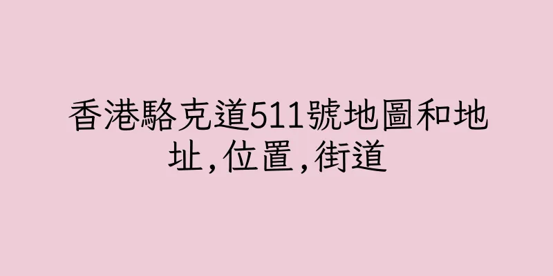 香港駱克道511號地圖和地址,位置,街道