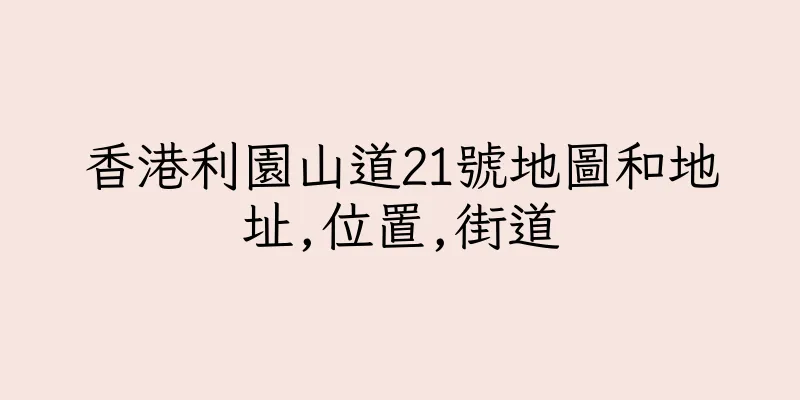 香港利園山道21號地圖和地址,位置,街道