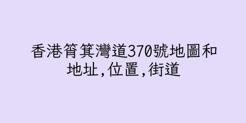 香港筲箕灣道370號地圖和地址,位置,街道
