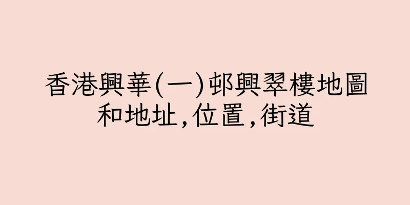 香港興華(一)邨興翠樓地圖和地址,位置,街道