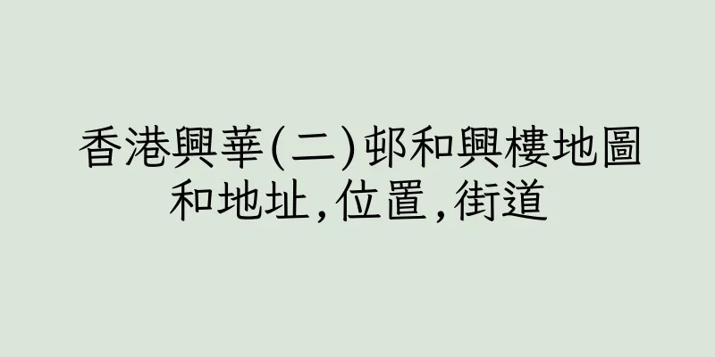 香港興華(二)邨和興樓地圖和地址,位置,街道