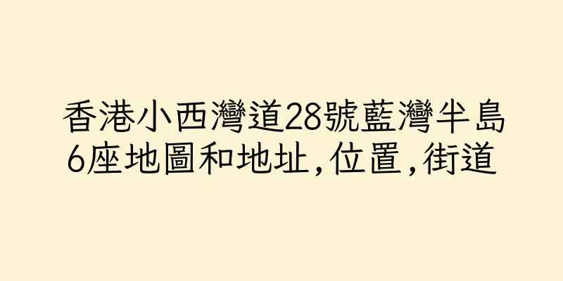 香港小西灣道28號藍灣半島6座地圖和地址,位置,街道