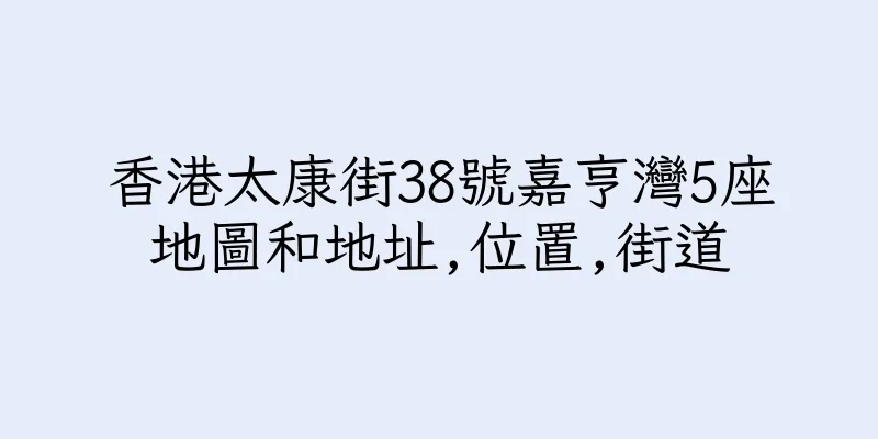 香港太康街38號嘉亨灣5座地圖和地址,位置,街道