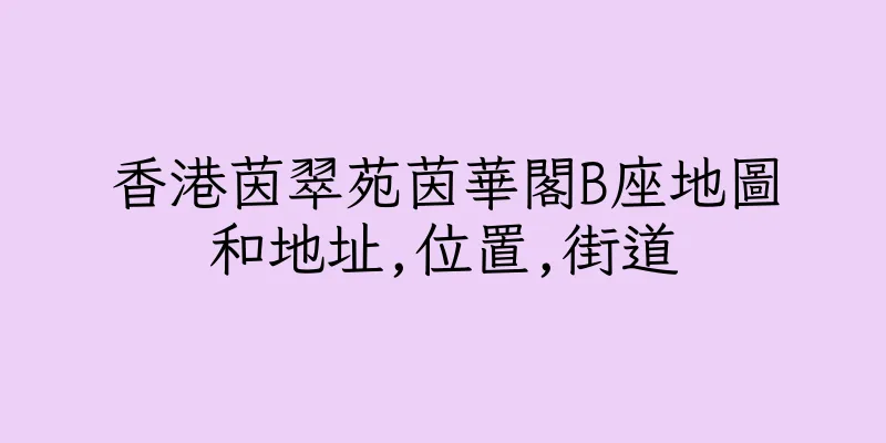 香港茵翠苑茵華閣B座地圖和地址,位置,街道