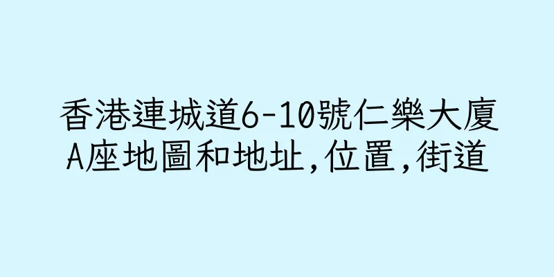香港連城道6-10號仁樂大廈A座地圖和地址,位置,街道