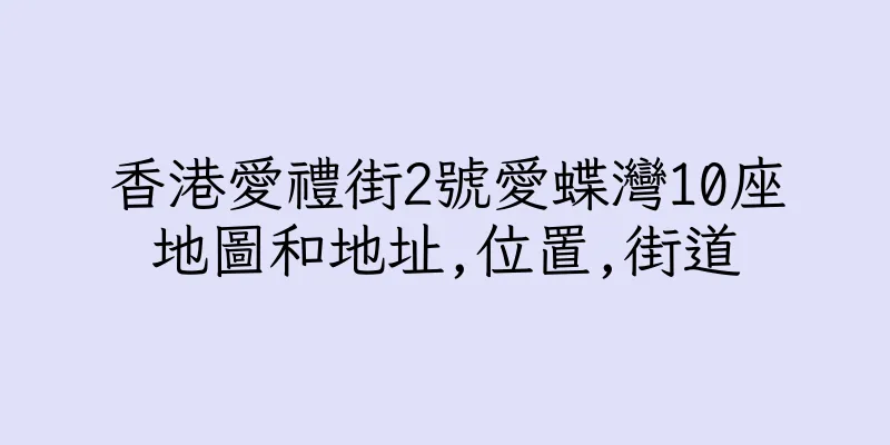 香港愛禮街2號愛蝶灣10座地圖和地址,位置,街道